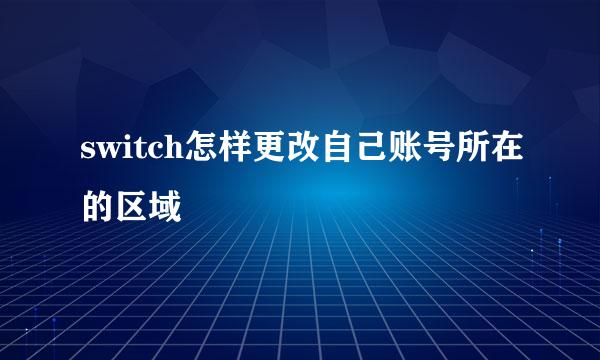 switch怎样更改自己账号所在的区域