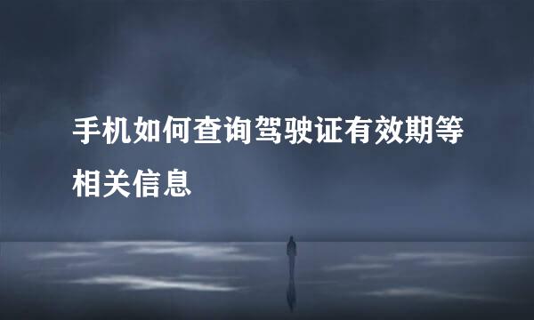 手机如何查询驾驶证有效期等相关信息