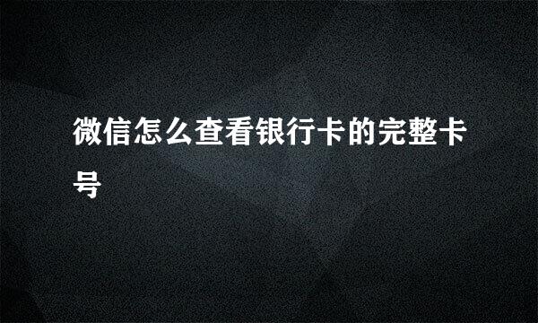 微信怎么查看银行卡的完整卡号