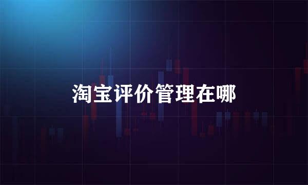淘宝评价管理在哪