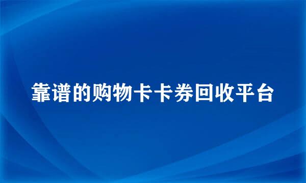 靠谱的购物卡卡券回收平台
