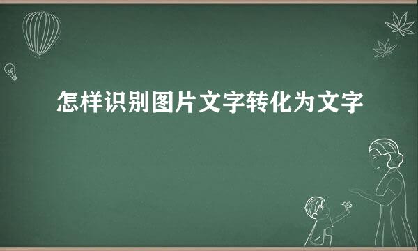 怎样识别图片文字转化为文字