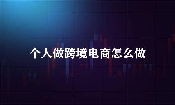 个人做跨境电商怎么做