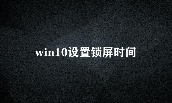 win10设置锁屏时间