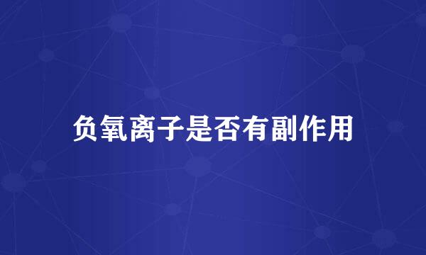 负氧离子是否有副作用
