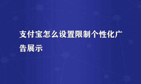 支付宝怎么设置限制个性化广告展示