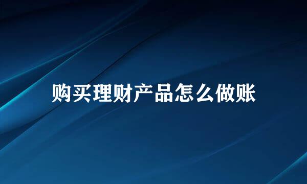 购买理财产品怎么做账