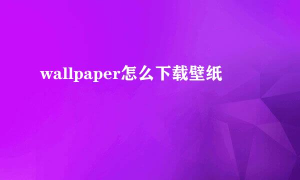 wallpaper怎么下载壁纸
