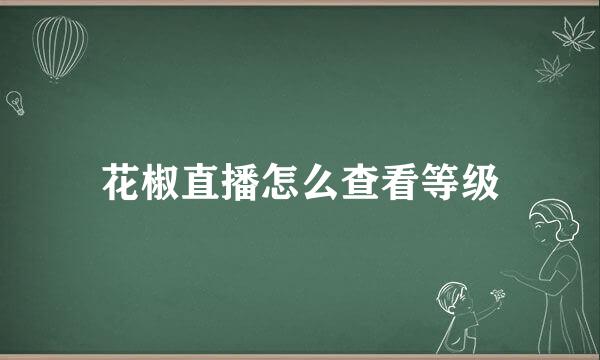 花椒直播怎么查看等级