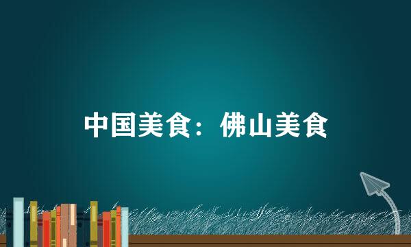 中国美食：佛山美食