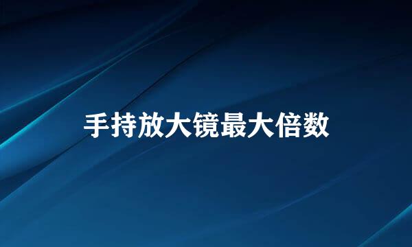 手持放大镜最大倍数