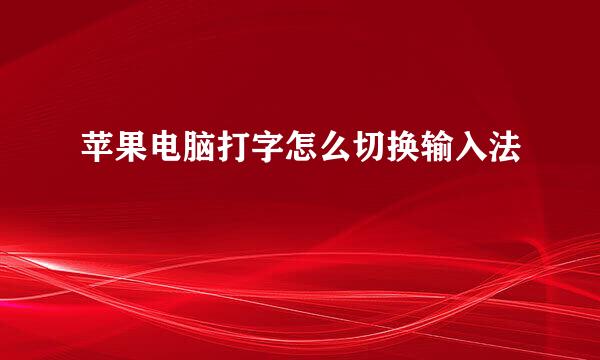 苹果电脑打字怎么切换输入法