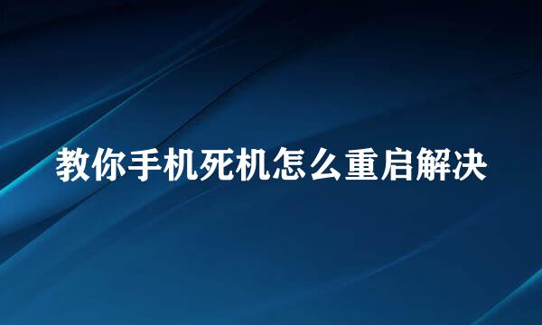 教你手机死机怎么重启解决
