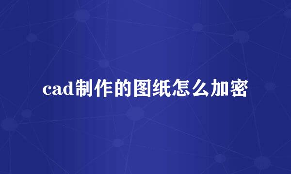 cad制作的图纸怎么加密