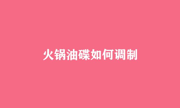 火锅油碟如何调制