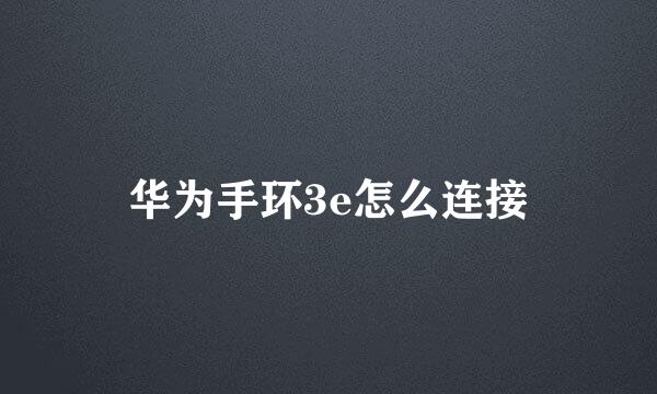 华为手环3e怎么连接