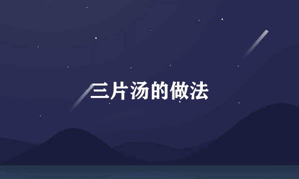 三片汤的做法
