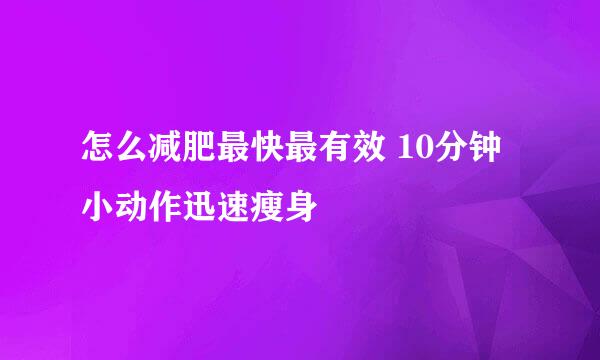 怎么减肥最快最有效 10分钟小动作迅速瘦身