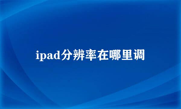 ipad分辨率在哪里调