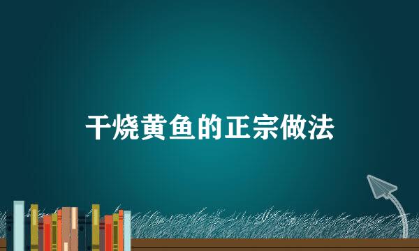 干烧黄鱼的正宗做法