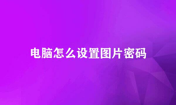 电脑怎么设置图片密码