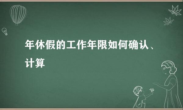 年休假的工作年限如何确认、计算