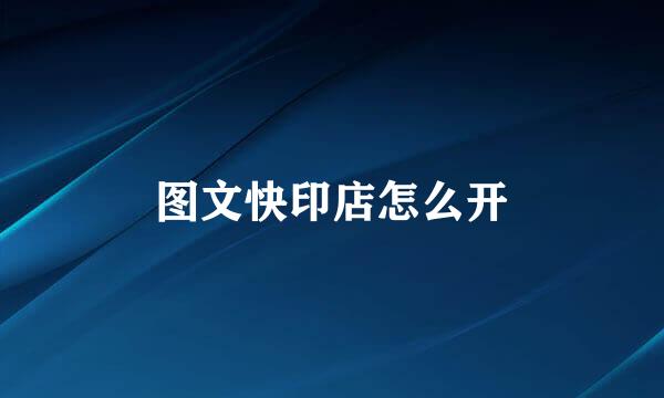 图文快印店怎么开