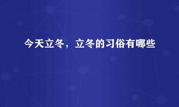 今天立冬，立冬的习俗有哪些
