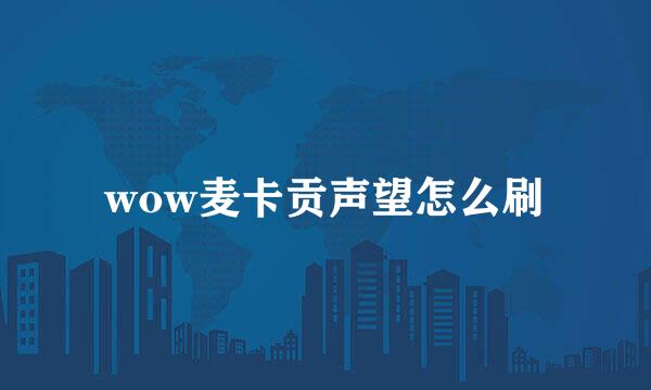 wow麦卡贡声望怎么刷