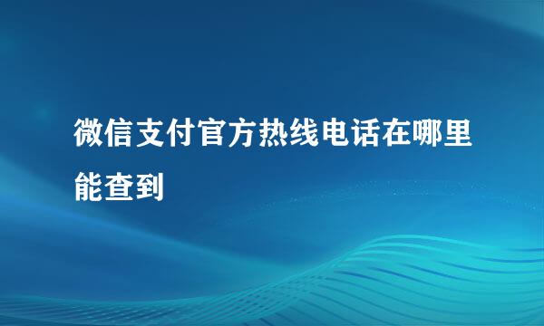 微信支付官方热线电话在哪里能查到