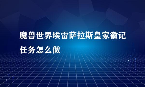 魔兽世界埃雷萨拉斯皇家徽记任务怎么做
