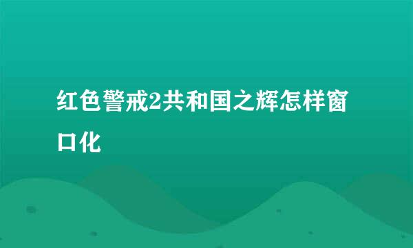 红色警戒2共和国之辉怎样窗口化