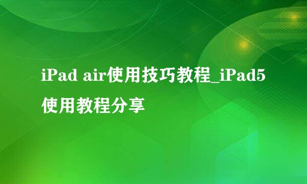 iPad air使用技巧教程_iPad5使用教程分享