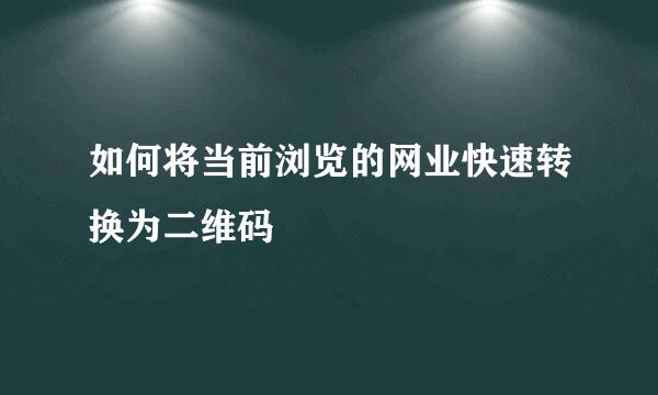如何将当前浏览的网业快速转换为二维码