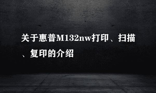 关于惠普M132nw打印、扫描、复印的介绍