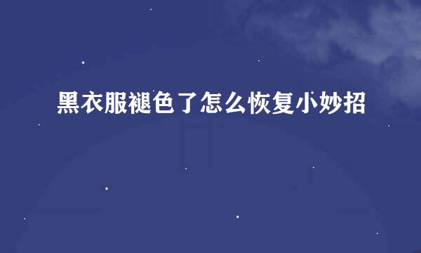 黑衣服褪色了怎么恢复小妙招