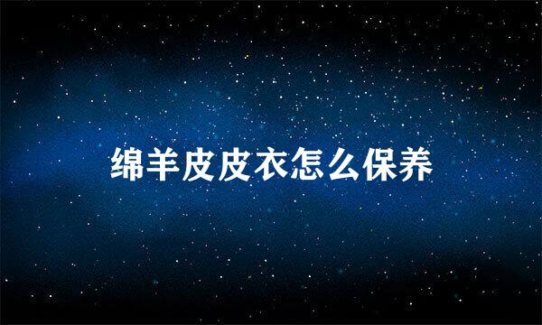 绵羊皮皮衣怎么保养