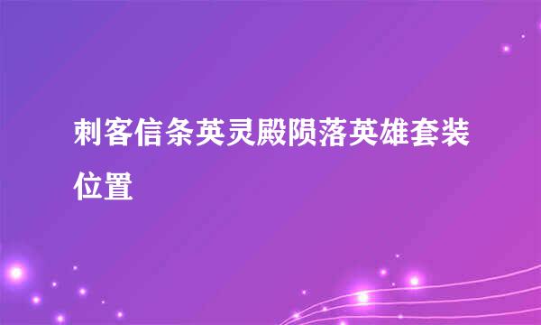 刺客信条英灵殿陨落英雄套装位置