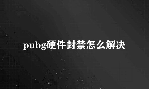 pubg硬件封禁怎么解决