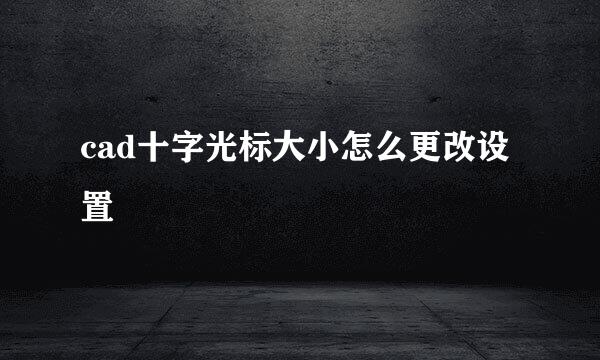cad十字光标大小怎么更改设置