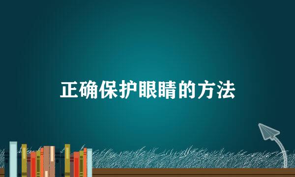 正确保护眼睛的方法