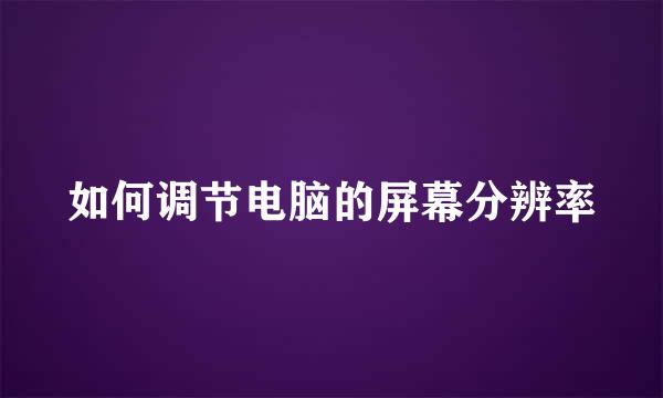如何调节电脑的屏幕分辨率