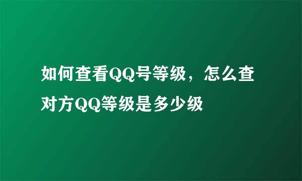 如何查看QQ号等级，怎么查对方QQ等级是多少级