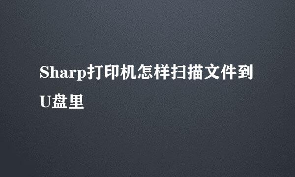 Sharp打印机怎样扫描文件到U盘里