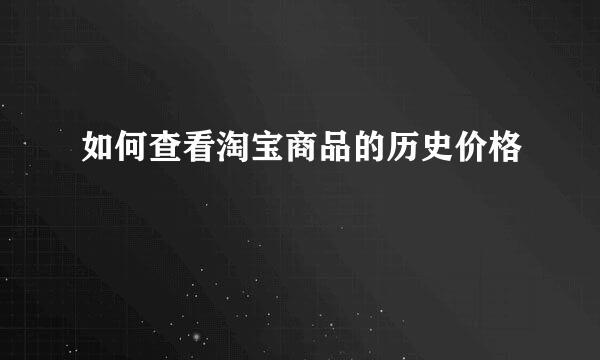 如何查看淘宝商品的历史价格