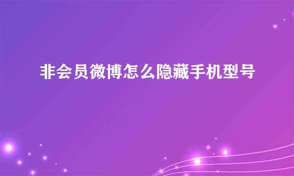 非会员微博怎么隐藏手机型号