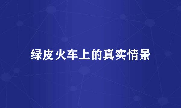 绿皮火车上的真实情景