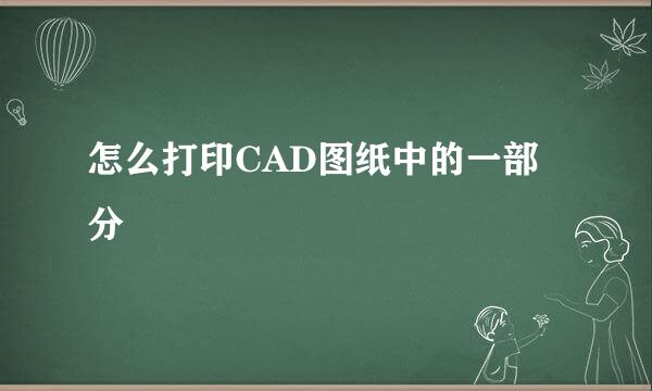 怎么打印CAD图纸中的一部分