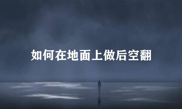 如何在地面上做后空翻