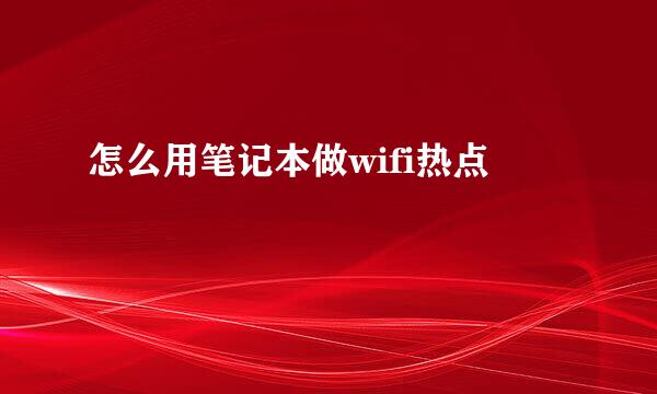 怎么用笔记本做wifi热点